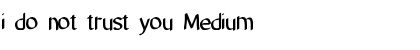 i do not trust you Medium Font