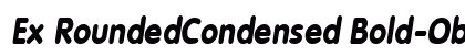 Ex RoundedCondensed Bold-Oblique Preview