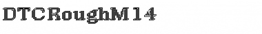 DTCRoughM14 Regular Font