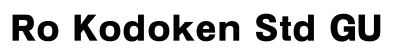Ro Kodoken Std GU Preview