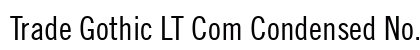 Trade Gothic LT Com Condensed No. 18 Preview