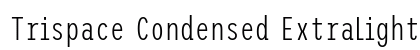 Trispace Condensed ExtraLight Regular preview